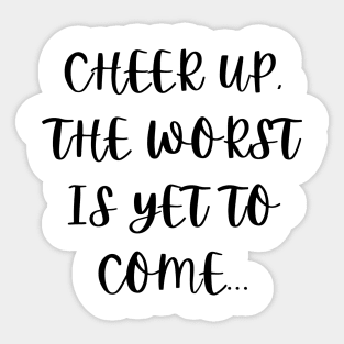 Cheer up, the worst is yet to come Sticker